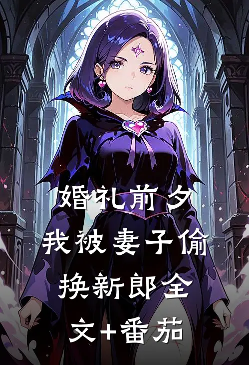 婚礼前夕，我被妻子偷换新郎全文+番茄