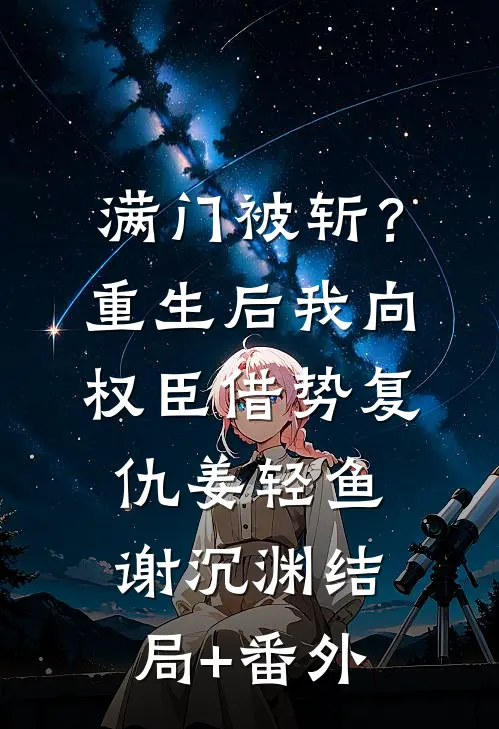 满门被斩？重生后我向权臣借势复仇姜轻鱼谢沉渊结局+番外