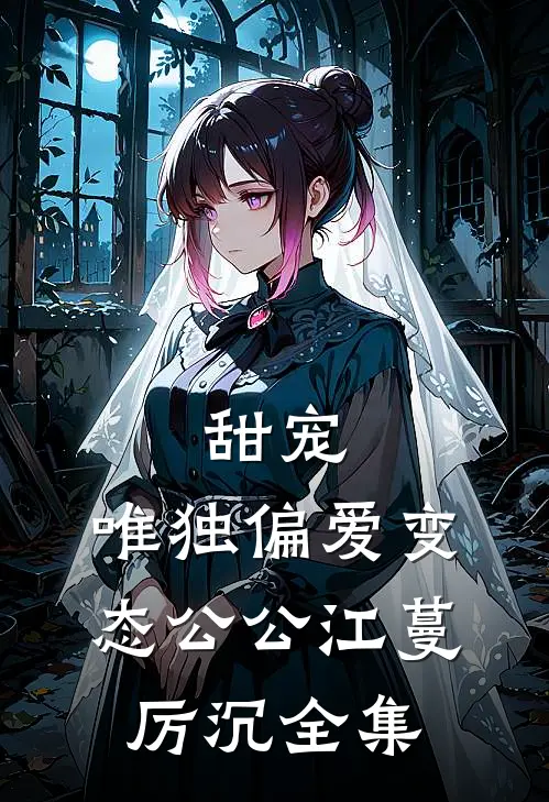 甜宠：唯独偏爱变态公公江蔓厉沉 全集