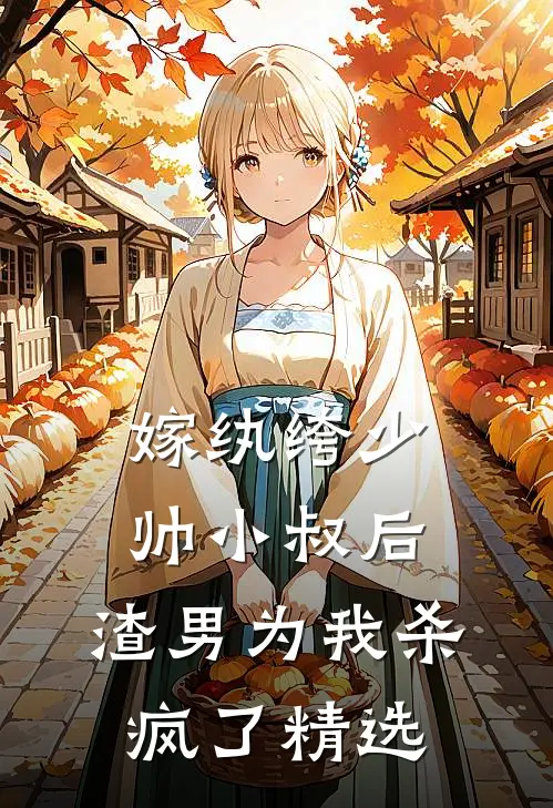 嫁纨绔少帅小叔后，渣男为我杀疯了精选
