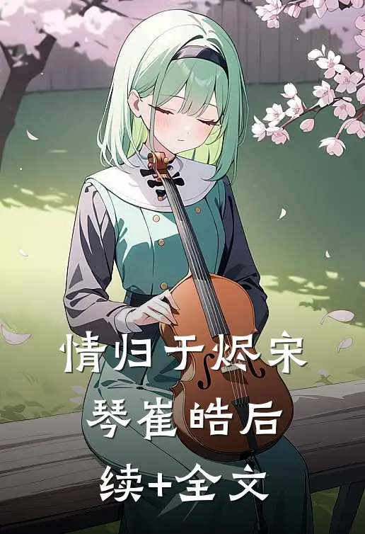 情归于烬宋琴崔皓后续+全文