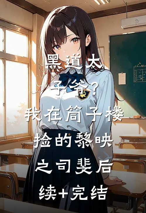 黑道太子爷？我在筒子楼捡的黎映之司斐后续+完结