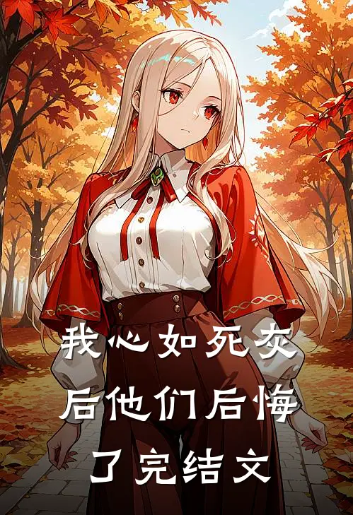 我心如死灰后他们后悔了完结文