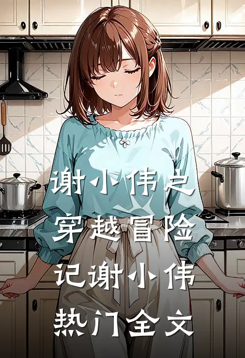 【谢小伟之穿越冒险记】谢小伟热门全文
