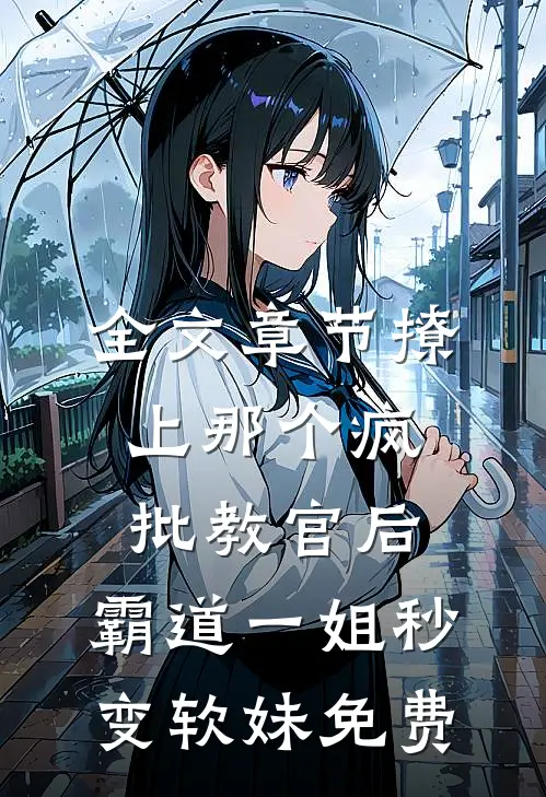 全文章节撩上那个疯批教官后,霸道一姐秒变软妹免费