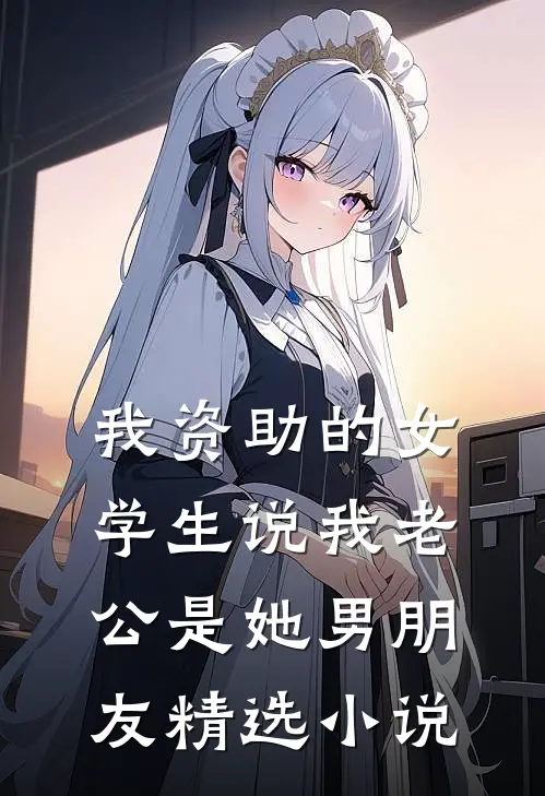 我资助的女学生说我老公是她男朋友精选小说