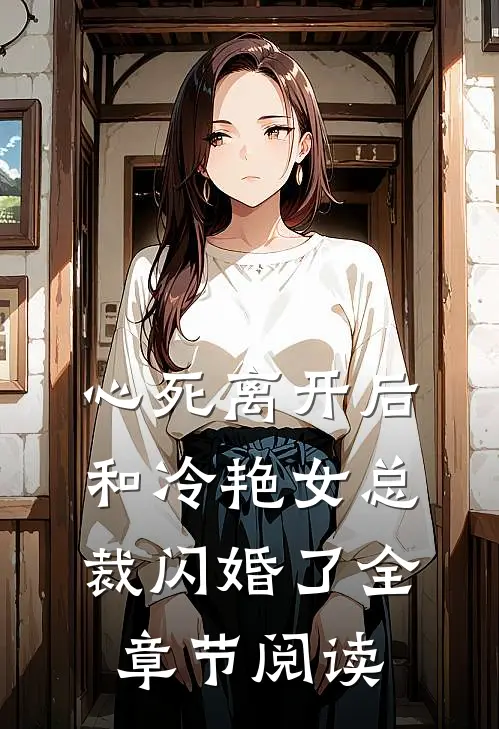 心死离开后，和冷艳女总裁闪婚了全章节阅读