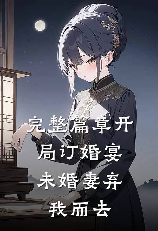 完整篇章开局订婚宴，未婚妻弃我而去