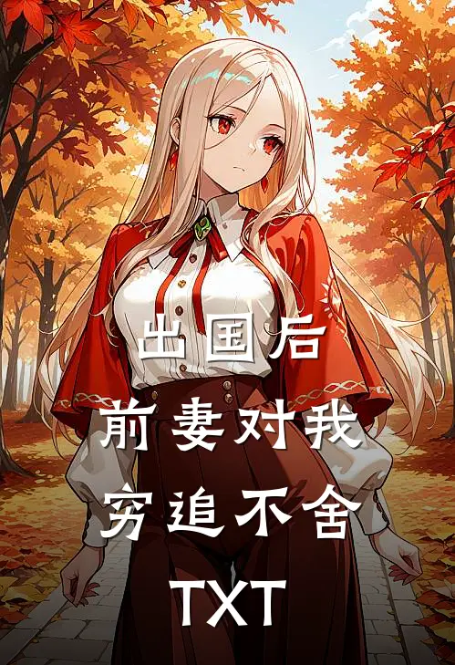 出国后，前妻对我穷追不舍TXT