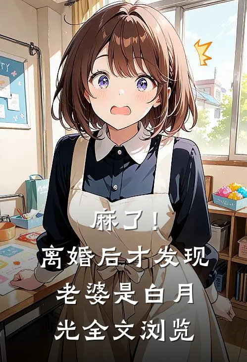 麻了！离婚后才发现老婆是白月光全文浏览