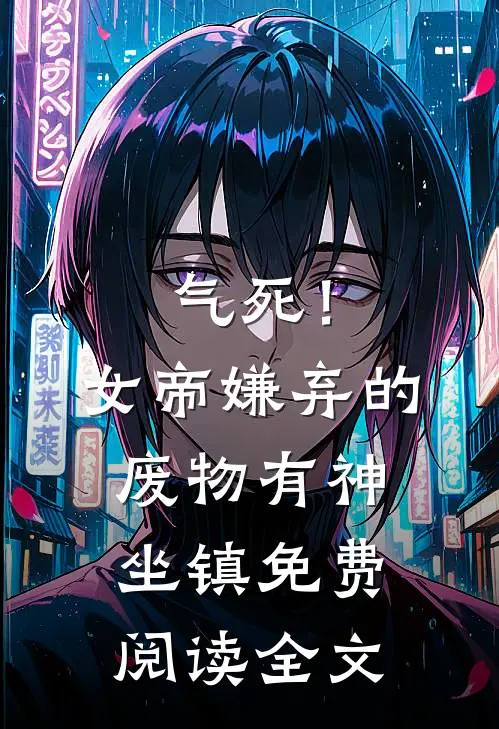 气死！女帝嫌弃的废物有神坐镇免费阅读全文