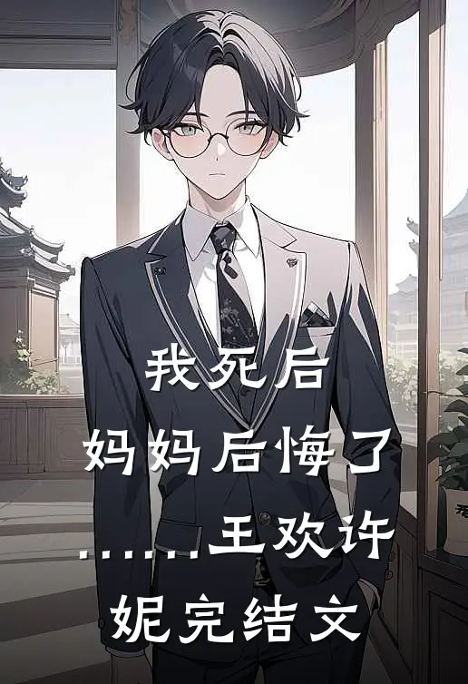 我死后，妈妈后悔了……王欢许妮完结文