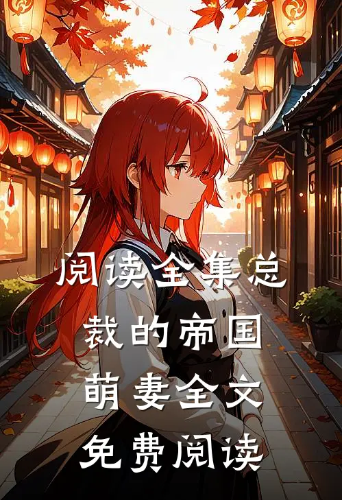 阅读全集总裁的帝国萌妻全文免费阅读