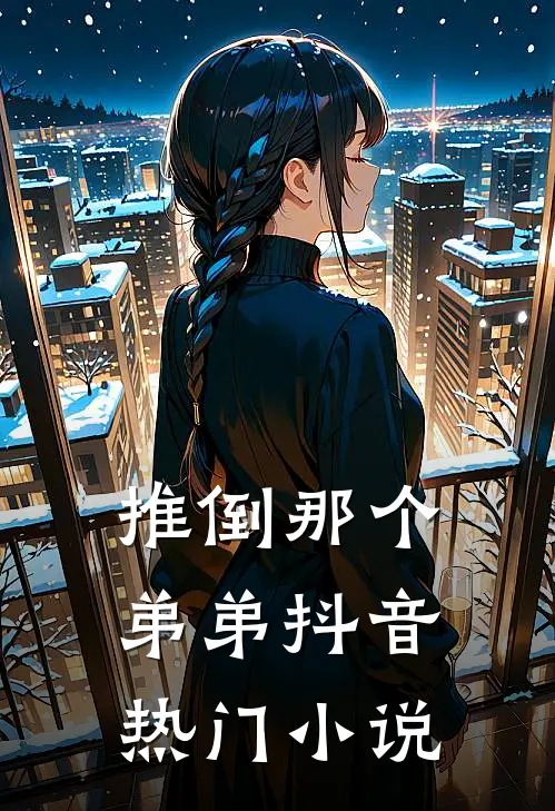 推倒那个弟弟抖音热门小说