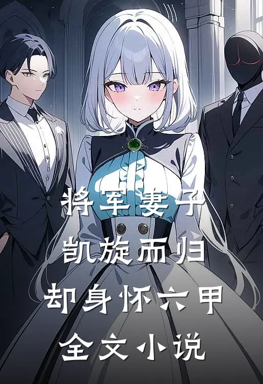 将军妻子凯旋而归，却身怀六甲全文小说