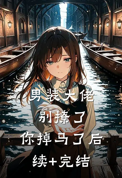 男装大佬别撩了，你掉马了后续+完结