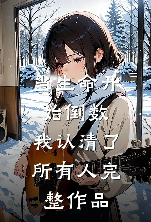 当生命开始倒数，我认清了所有人完整作品