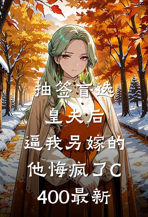 抽签盲选皇夫后，逼我另嫁的他悔疯了C400最新