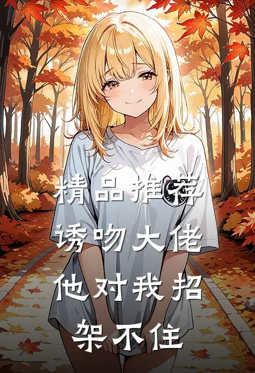 精品推荐诱吻大佬，他对我招架不住