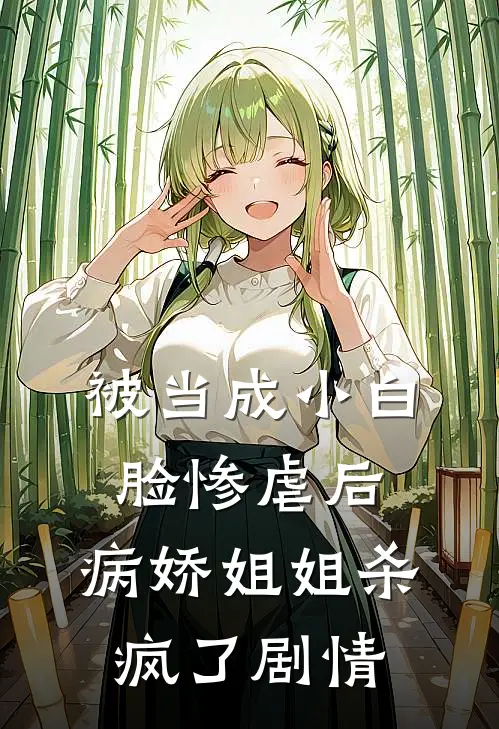 被当成小白脸惨虐后，病娇姐姐杀疯了剧情