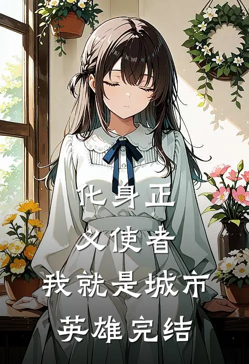 化身正义使者,我就是城市英雄完结了吗