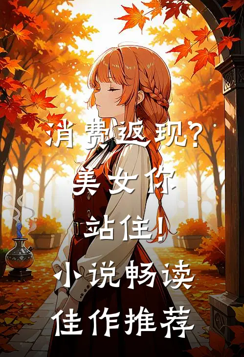 消费返现?美女你站住!小说畅读佳作推荐
