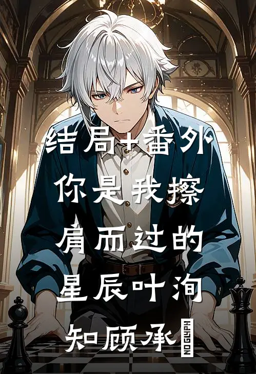 结局+番外你是我擦肩而过的星辰叶洵知顾承沨