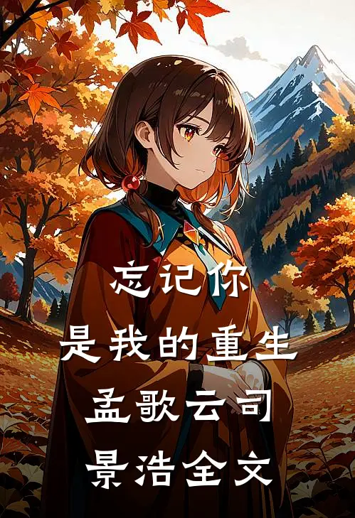 忘记你，是我的重生孟歌云司景浩全文
