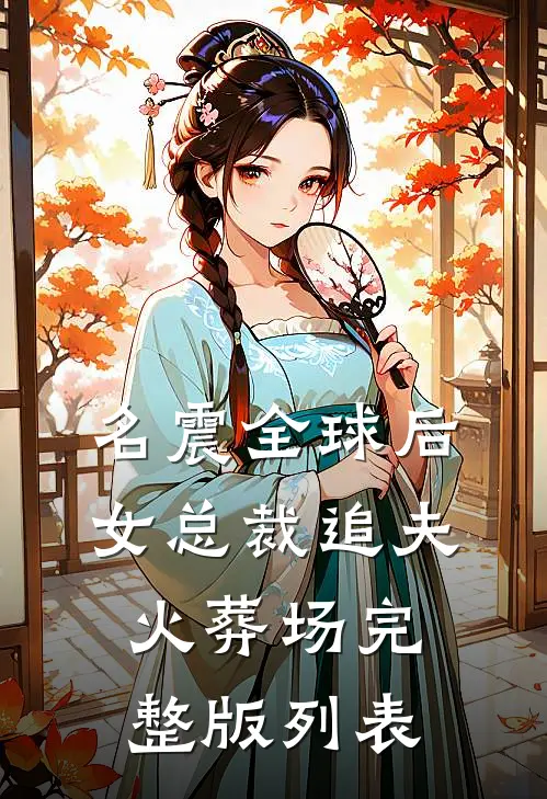 名震全球后,女总裁追夫火葬场完整版列表
