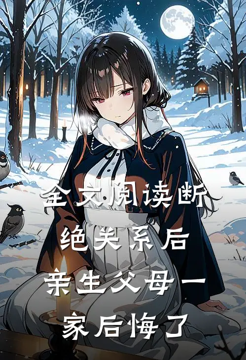 全文阅读断绝关系后，亲生父母一家后悔了