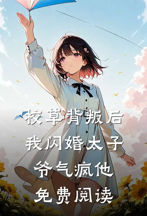 校草背叛后，我闪婚太子爷气疯他免费阅读