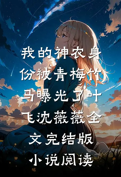 我的神农身份被青梅竹马曝光了叶飞沈薇薇全文完结版小说阅读