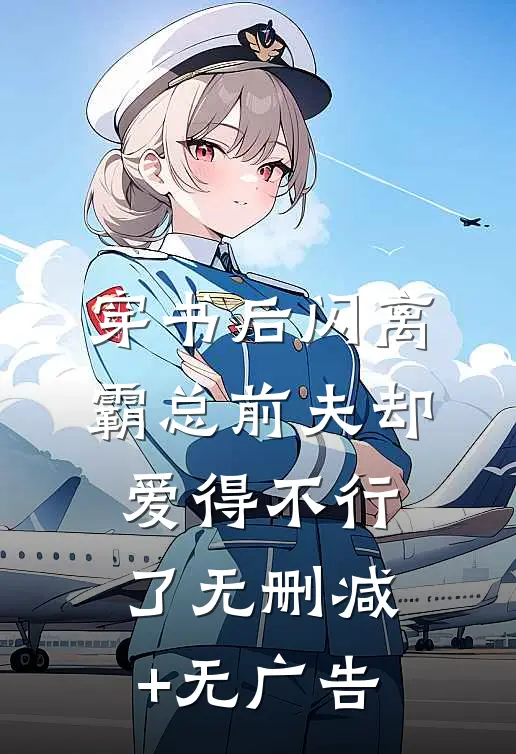 穿书后闪离，霸总前夫却爱得不行了无删减+无广告