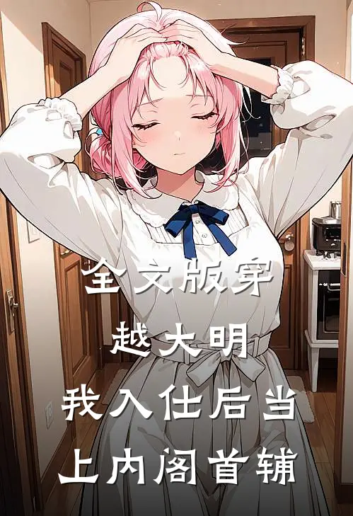 全文版穿越大明，我入仕后当上内阁首辅