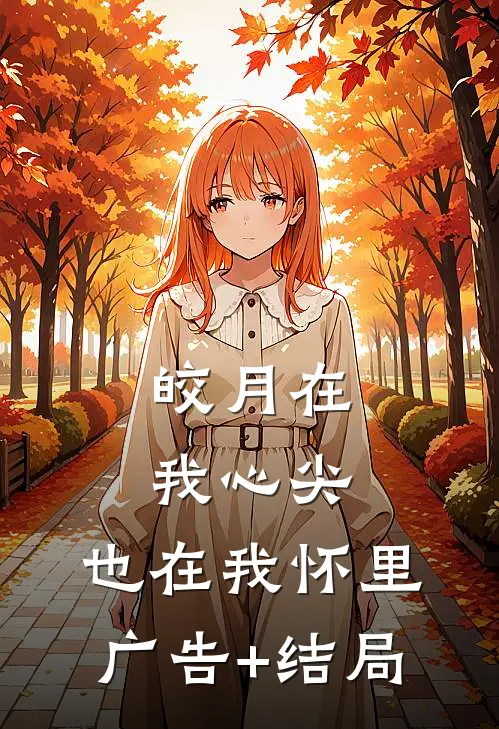 皎月在我心尖，也在我怀里广告+结局