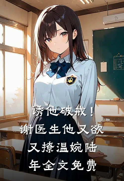 诱他破戒！谢医生他又欲又撩温婉陆年全文免费
