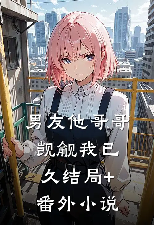 男友他哥哥觊觎我已久结局+番外小说