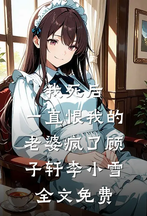 我死后，一直恨我的老婆疯了顾子轩李小雪全文免费