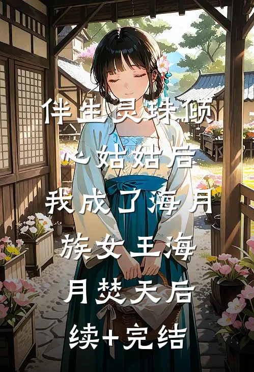 伴生灵珠倾心姑姑后，我成了海月族女王海月焚天后续+完结