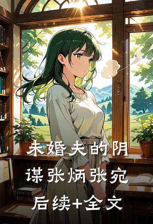未婚夫的阴谋张炳张宛后续+全文
