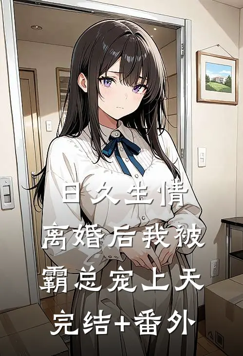 日久生情：离婚后我被霸总宠上天完结+番外