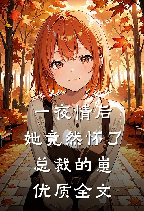 一夜情后，她竟然怀了总裁的崽优质全文