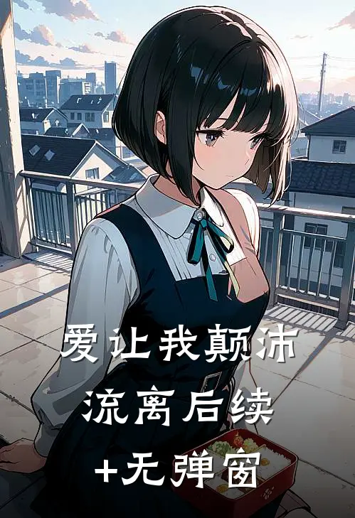 爱让我颠沛流离后续+无弹窗