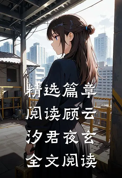 精选篇章阅读顾云汐君夜玄全文阅读