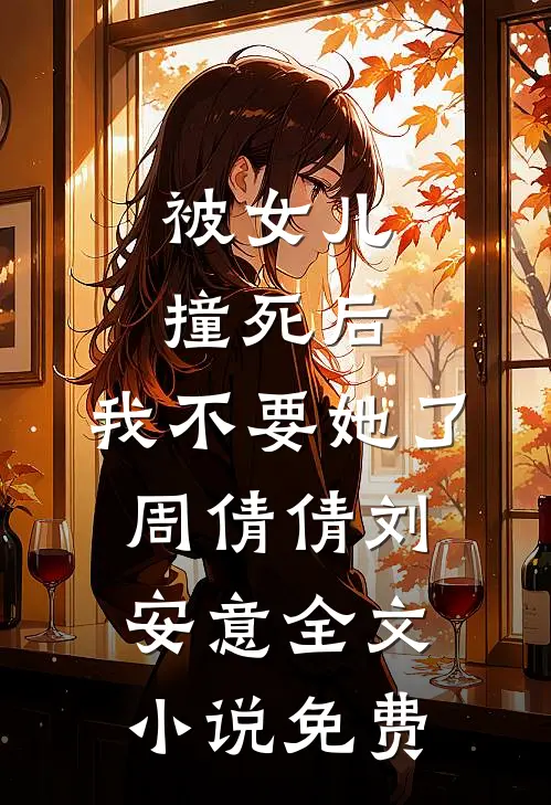被女儿撞死后，我不要她了周倩倩刘安意全文小说免费