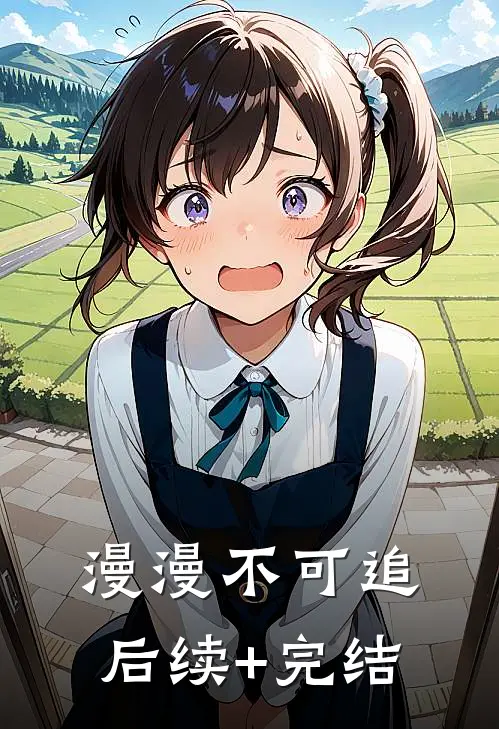 漫漫不可追后续+完结