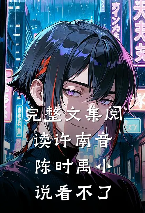 完整文集阅读许南音陈时禹小说看不了