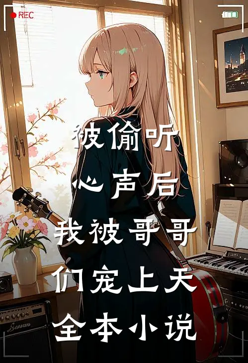 被偷听心声后，我被哥哥们宠上天全本小说