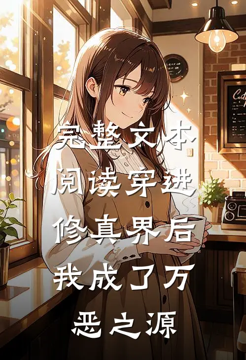 完整文本阅读穿进修真界后，我成了万恶之源