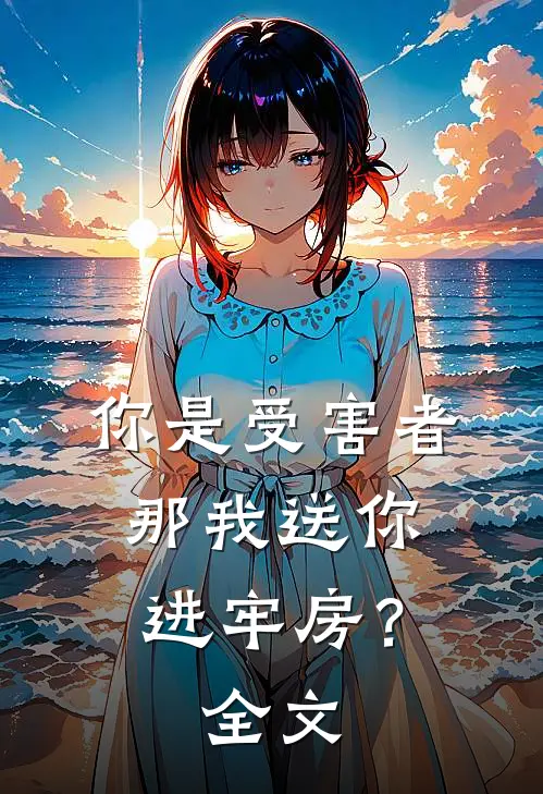 你是受害者,那我送你进牢房?全文阅读